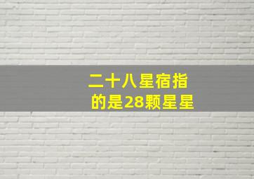 二十八星宿指的是28颗星星