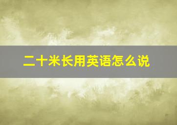 二十米长用英语怎么说