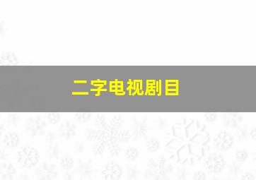 二字电视剧目