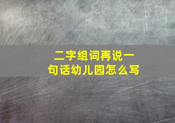 二字组词再说一句话幼儿园怎么写