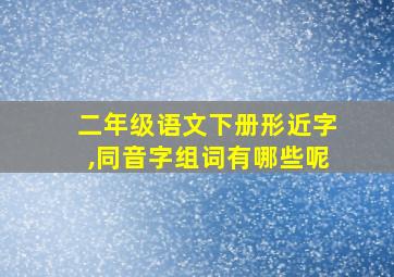 二年级语文下册形近字,同音字组词有哪些呢