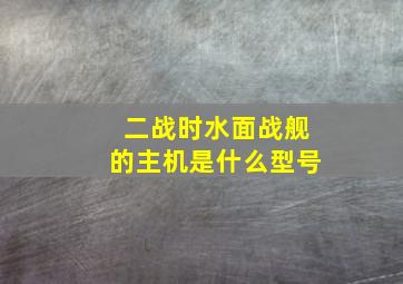 二战时水面战舰的主机是什么型号