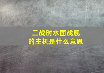 二战时水面战舰的主机是什么意思