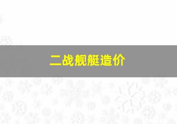 二战舰艇造价