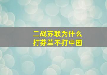 二战苏联为什么打芬兰不打中国