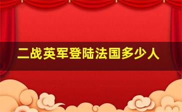 二战英军登陆法国多少人