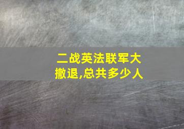 二战英法联军大撤退,总共多少人