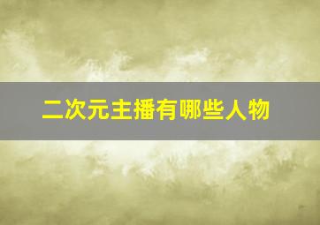 二次元主播有哪些人物