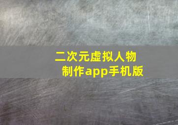 二次元虚拟人物制作app手机版