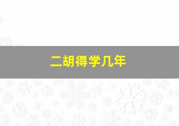 二胡得学几年