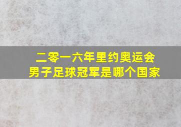 二零一六年里约奥运会男子足球冠军是哪个国家