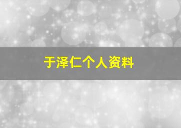 于泽仁个人资料