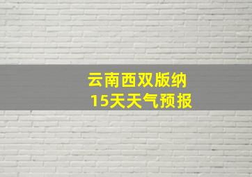 云南西双版纳15天天气预报