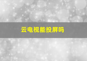 云电视能投屏吗