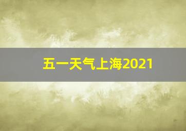 五一天气上海2021