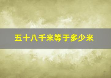 五十八千米等于多少米