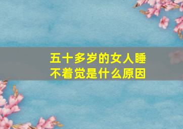 五十多岁的女人睡不着觉是什么原因