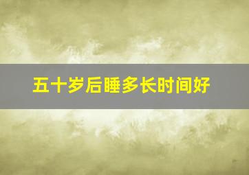 五十岁后睡多长时间好