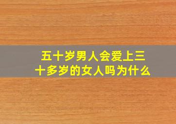 五十岁男人会爱上三十多岁的女人吗为什么