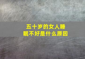 五十岁的女人睡眠不好是什么原因