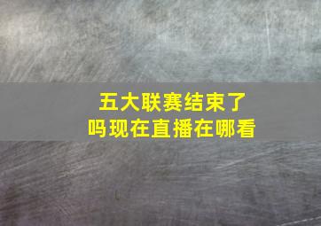 五大联赛结束了吗现在直播在哪看