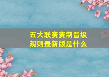 五大联赛赛制晋级规则最新版是什么