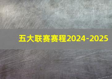 五大联赛赛程2024-2025