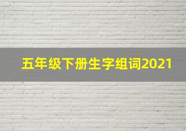 五年级下册生字组词2021