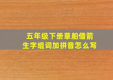 五年级下册草船借箭生字组词加拼音怎么写