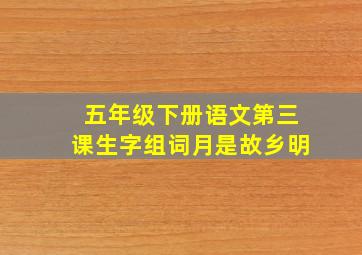 五年级下册语文第三课生字组词月是故乡明