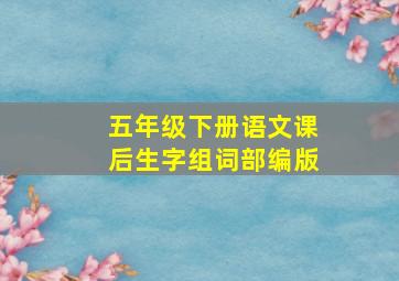 五年级下册语文课后生字组词部编版