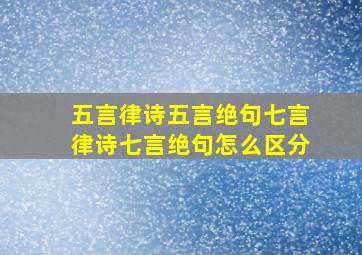 五言律诗五言绝句七言律诗七言绝句怎么区分