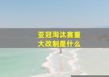 亚冠淘汰赛重大改制是什么