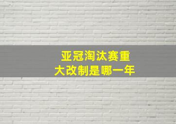 亚冠淘汰赛重大改制是哪一年