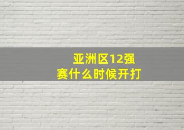 亚洲区12强赛什么时候开打