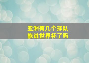 亚洲有几个球队能进世界杯了吗