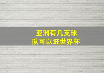 亚洲有几支球队可以进世界杯