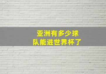 亚洲有多少球队能进世界杯了