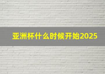 亚洲杯什么时候开始2025