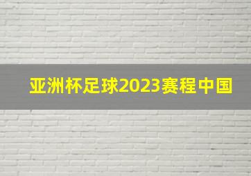 亚洲杯足球2023赛程中国