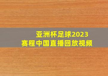 亚洲杯足球2023赛程中国直播回放视频