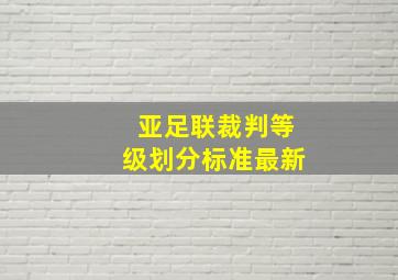 亚足联裁判等级划分标准最新