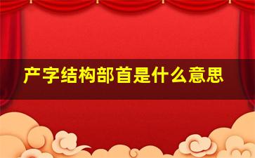 产字结构部首是什么意思