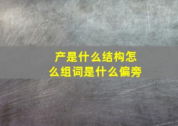 产是什么结构怎么组词是什么偏旁