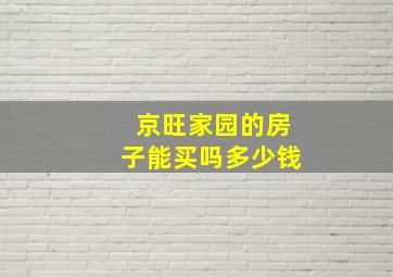 京旺家园的房子能买吗多少钱