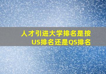 人才引进大学排名是按US排名还是QS排名