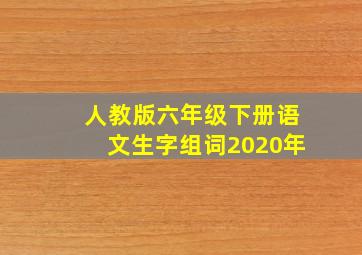 人教版六年级下册语文生字组词2020年