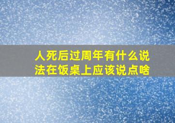 人死后过周年有什么说法在饭桌上应该说点啥