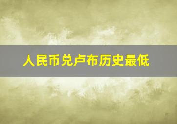 人民币兑卢布历史最低