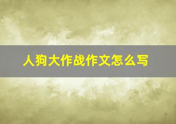 人狗大作战作文怎么写